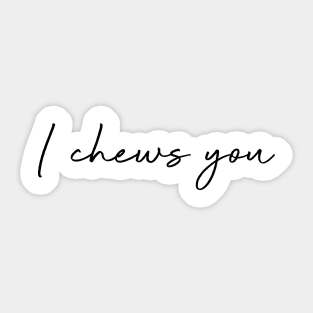 I chews you. Sticker